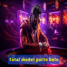 fatal model porto belo